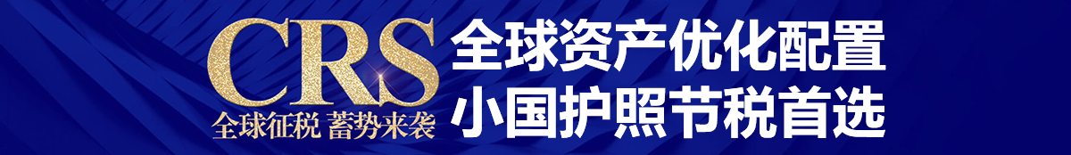 CRS全球征税蓄势来袭，全球资产优化配置，效果护照节税首选